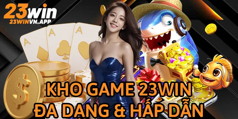 Kho game đỉnh cao tại 23Win sẽ khiến hội viên thỏa mãn nhu cầu giải trí