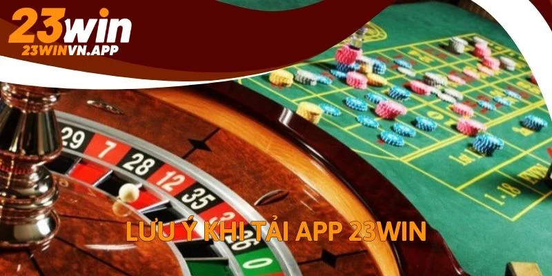 Người chơi cần lưu ý một số điều trong quá trình tải app 23WIN