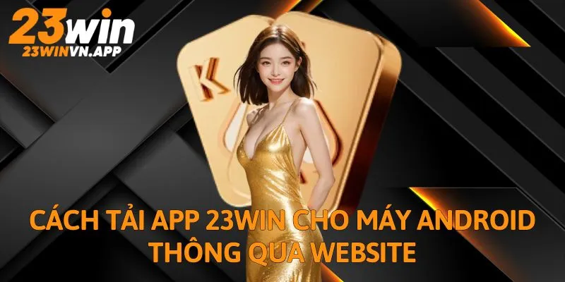 Cách tải app 23WIN cho máy Android thông qua website