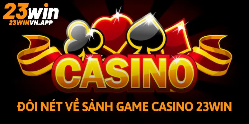 Đôi nét giới thiệu sảnh game Casino 23WIN