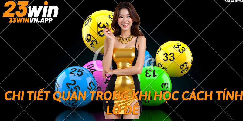 Chi tiết quan trọng khi học cách tính lô đề